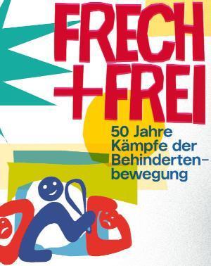 „Frech und frei – 50 Jahre Kämpfe der Behindertenbewegung“